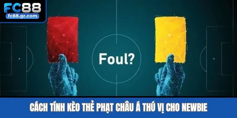 Cách tính kèo thẻ phạt Châu Á thú vị cho newbie