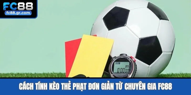 Cách Tính Kèo Thẻ Phạt Đơn Giản Từ Chuyên Gia Fc88