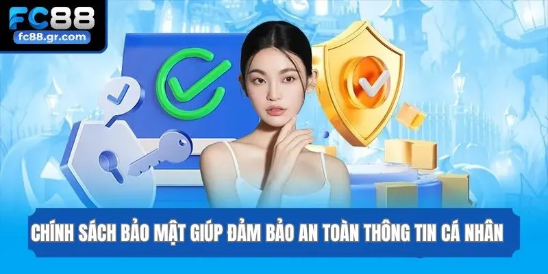 Chính sách bảo mật giúp đảm bảo an toàn thông tin cá nhân