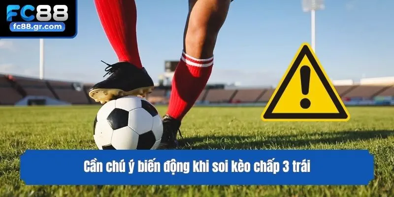 Cần chú ý biến động khi soi kèo chấp 3 trái