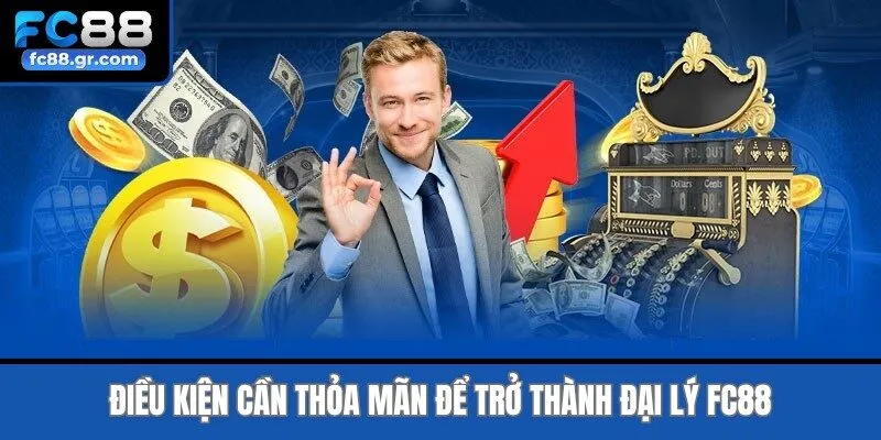 Điều kiện cần thỏa mãn để trở thành đại lý Fc88