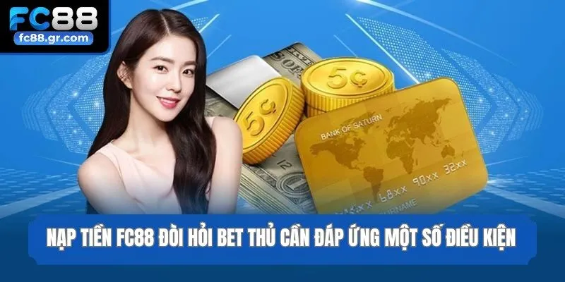 Nạp tiền Fc88 đòi hỏi bet thủ cần đáp ứng một số điều kiện