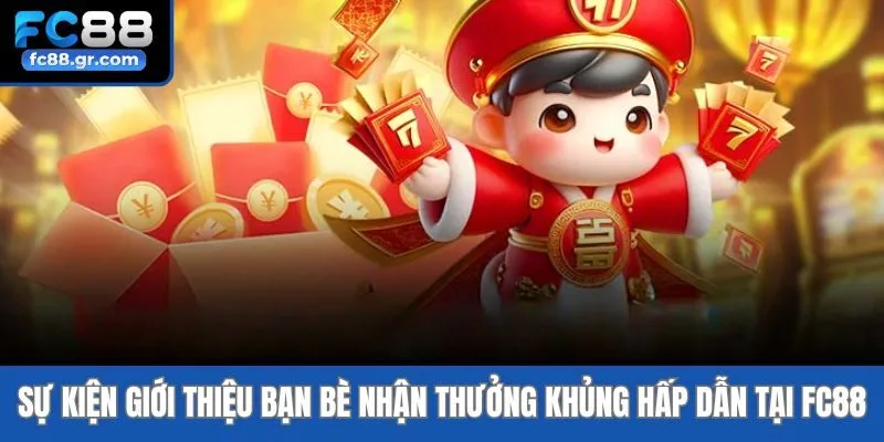 Sự Kiện Giới Thiệu Bạn Bè Nhận Thưởng Khủng Hấp Dẫn Tại Fc88