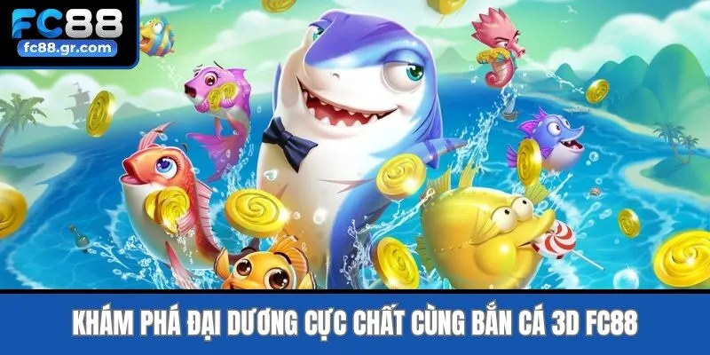 Khám phá đại dương cực chất cùng Bắn cá 3D Fc88