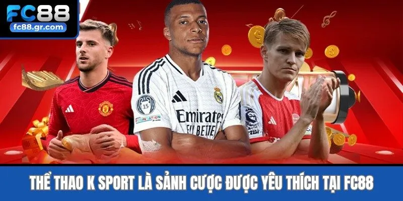 Thể thao K Sport là sảnh cược được yêu thích tại Fc88