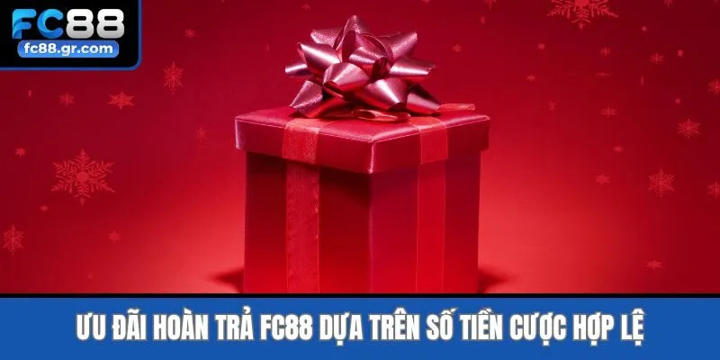Ưu đãi hoàn trả Fc88 dựa trên số tiền cược hợp lệ