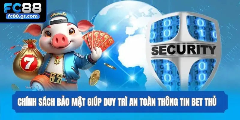 Chính sách bảo mật giúp duy trì an toàn thông tin bet thủ