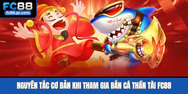 Nguyên tắc cơ bản khi tham gia Bắn cá thần tài Fc88