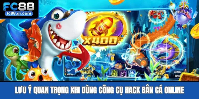 Lưu ý quan trọng khi dùng công cụ hack bắn cá online