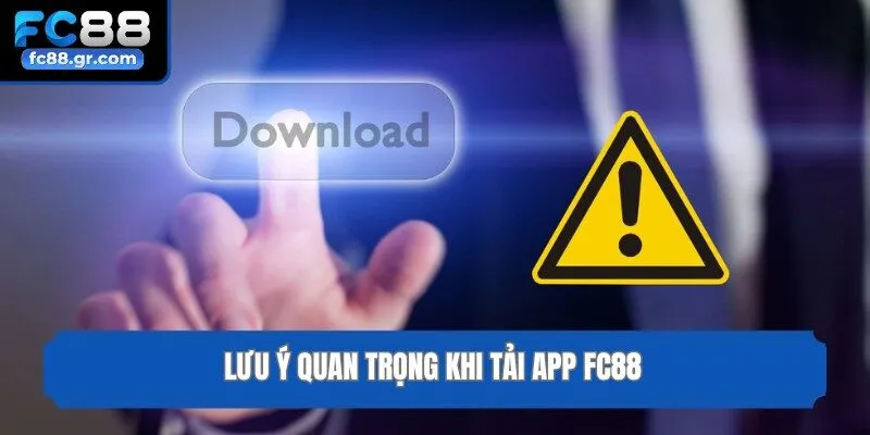 Lưu ý quan trọng khi tải app Fc88
