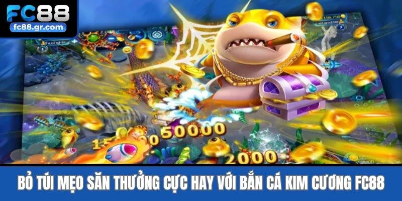 Bỏ túi mẹo săn thưởng cực hay với Bắn cá kim cương Fc88