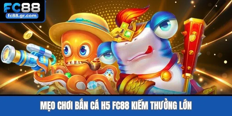 Mẹo chơi Bắn Cá H5 Fc88 kiếm thưởng lớn