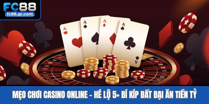 Mẹo Chơi Casino Online - Hé Lộ 5+ Bí Kíp Bất Bại Ăn Tiền Tỷ