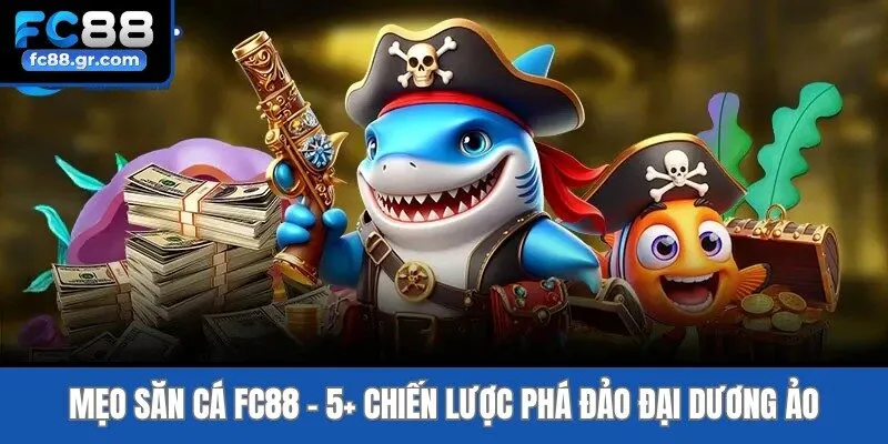 Mẹo Săn Cá Fc88 - 5+ Chiến Lược Phá Đảo Đại Dương Ảo