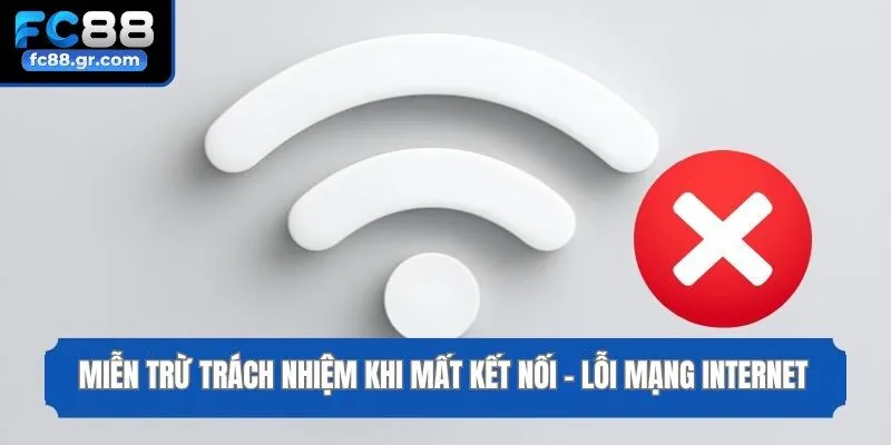 Miễn trừ trách nhiệm khi mất kết nối - lỗi mạng internet