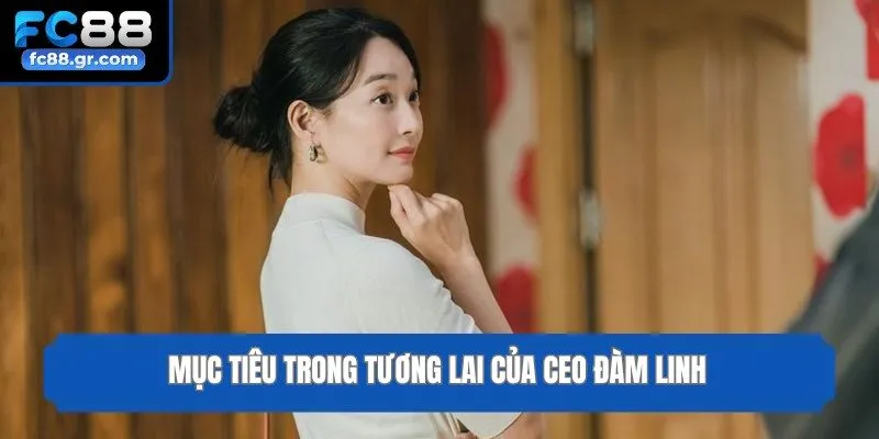 Mục tiêu trong tương lai của CEO Đàm Linh