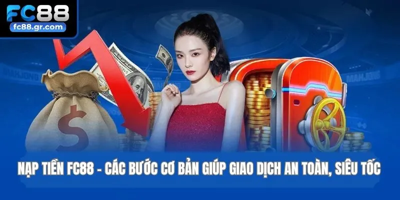 Nạp tiền fc88Nạp Tiền Fc88 - Các Bước Cơ Bản Giúp Giao Dịch An Toàn, Siêu Tốc
