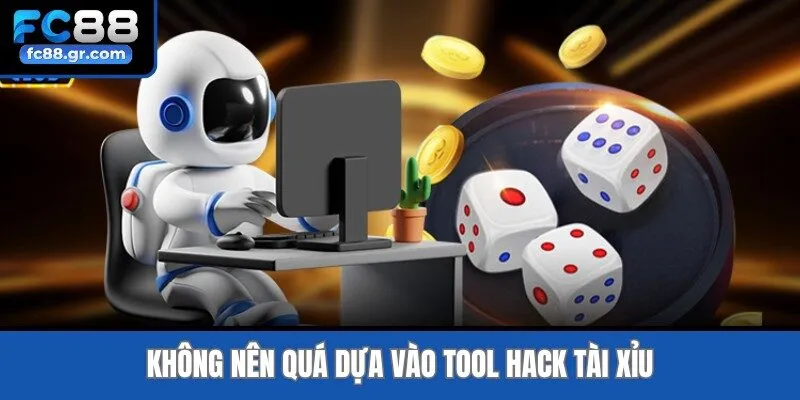 Không nên quá dựa vào tool hack tài xỉu