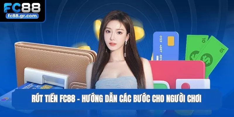 Rút Tiền Fc88 - Hướng Dẫn Các Bước Cho Người Chơi