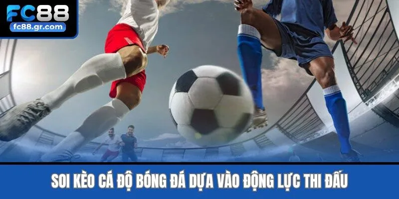 Soi kèo cá độ bóng đá dựa vào động lực thi đấu