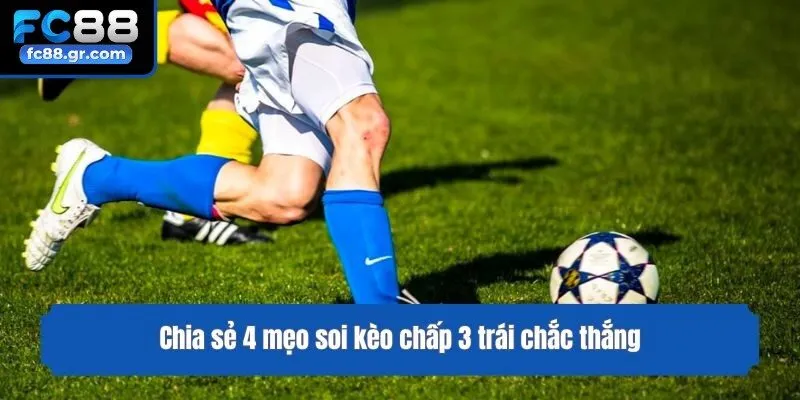 Chia sẻ 4 mẹo soi kèo chấp 3 trái chắc thắng