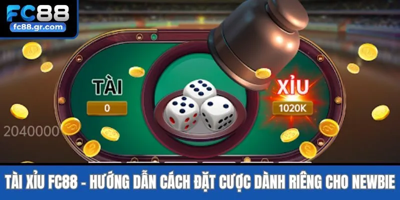 Tài Xỉu Fc88 - Hướng Dẫn Cách Đặt Cược Dành Riêng Cho Newbie