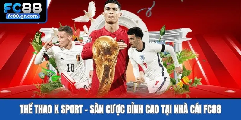Thể Thao K Sport - Sàn Cược Đỉnh Cao Tại Nhà Cái Fc88