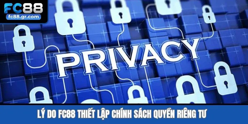 Lý do Fc88 thiết lập chính sách quyền riêng tư