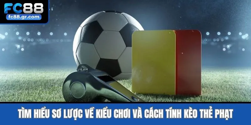 Tìm hiểu sơ lược về kiểu chơi và cách tính kèo thẻ phạt