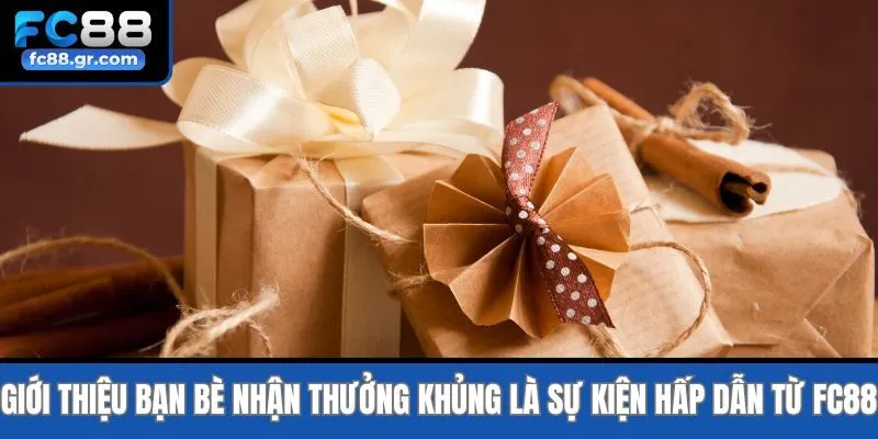 Giới thiệu bạn bè nhận thưởng khủng là sự kiện hấp dẫn từ Fc88