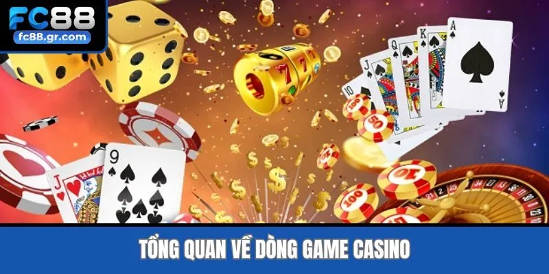 Tổng quan về dòng game casino