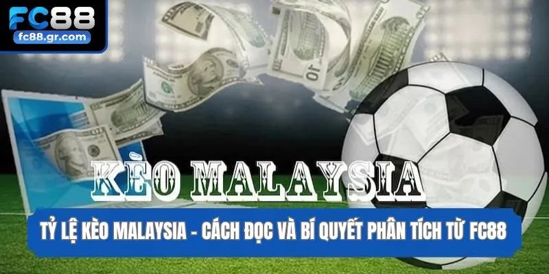 Tỷ Lệ Kèo Malaysia - Cách Đọc Và Bí Quyết Phân Tích Từ Fc88
