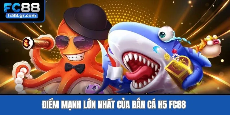 Điểm mạnh lớn nhất của Bắn Cá H5 Fc88 