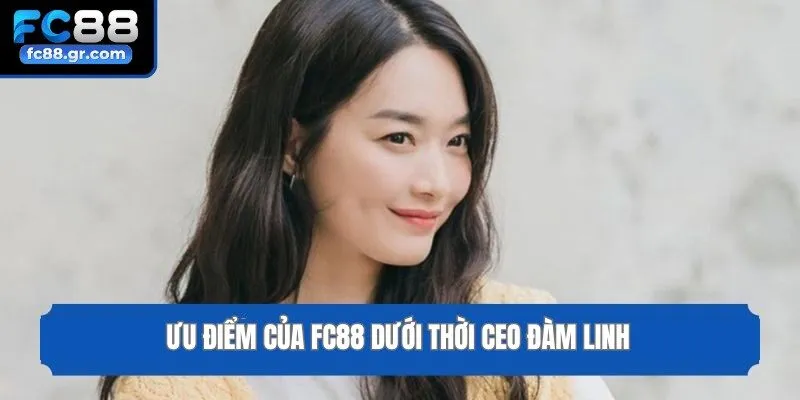 Ưu điểm của Fc88 dưới thời CEO Đàm Linh